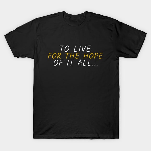 To Live For The Hope Of It All T-Shirt by TayaDesign